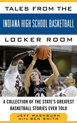 Tales from the Indiana High School Basketball Locker Room - A Collection of the State's Greatest Basketball Stories Ever Told