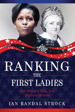Ranking the First Ladies - True Tales and Trivia, from Martha Washington to Michelle Obama