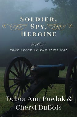 Soldier, Spy, Heroine - A Novel Based on a True Story of the Civil War