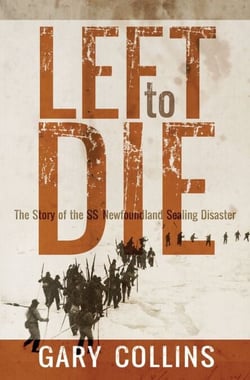 Left to Die - The Story of the SS Newfoundland Sealing Disaster