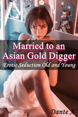 Married to an Asian Gold Digger: Erotic Seduction Old and Young