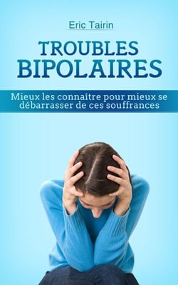 Troubles Bipolaires : Mieux les connaître pour mieux se débarrasser de ces souffrances