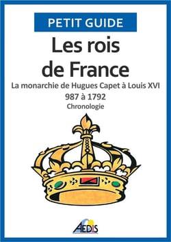 Les rois de France - La monarchie de Hugues Capet à Louis XVI 987 à 1792 - Chronologie