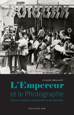 L'Empereur et le photographe - Essai sur l'usage de la photographie au Second Empire