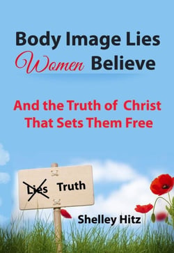 Body Image Lies Women Believe: And the Truth of Christ That Sets Them Free