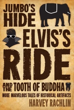 Jumbo's Hide, Elvis's Ride, and the Tooth of Buddha - More Marvelous Tales of Historical Artifacts
