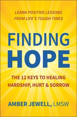 Finding Hope - The 12 Keys to Healing Hardship, Hurt &amp; Sorrow