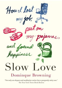 Slow Love - How I Lost My Job, Put on My Pajamas, and Found Happiness
