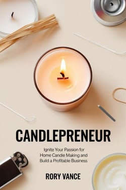 Candlepreneur: Ignite Your Passion for Home Candle Making and  Build a Profitable Business