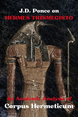 J.D. Ponce on Hermes Trismegistus: An Academic Analysis of Corpus Hermeticum - Great Minds of Universal Thought (Analyzed), #33