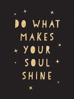 Do What Makes Your Soul Shine - Inspiring Quotes to Help You Live Your Best Life
