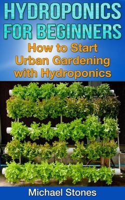 Hydroponics For Beginners:  How To Start Urban Gardening With Hydroponics - Urban Gardening