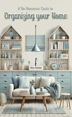 A No-Nonsense Guide to Organizing Your Home: Declutter, Destress, Save Time and Money and Learn to Love Your Home Again