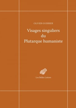 Visages singuliers du Plutarque humaniste - Autour d'Amyot et de la réception des Moralia et des Vies à la Renaissance