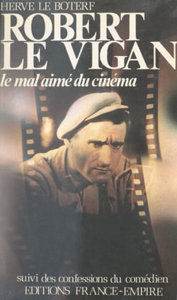 Robert Le Vigan, le mal-aimé du cinéma - Suivi des confessions du comédien