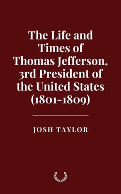 The Life and Times of Thomas Jefferson, 3rd President of the United States (1801-1809)