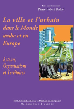 La ville et l’urbain dans le Monde arabe et en Europe - Acteurs, Organisations et Territoires