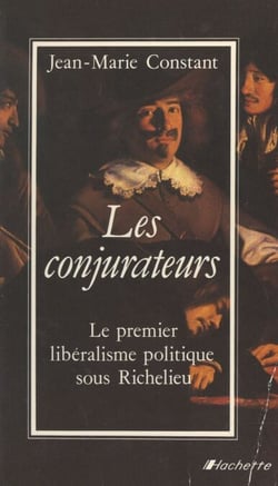 Les conjurateurs - Le premier libéralisme politique sous Richelieu