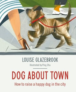 Dog About Town - How to Raise a Happy Dog in the City