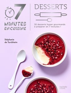 Desserts - 30 recettes hyper savoureuses à cuisiner en 7 minutes !