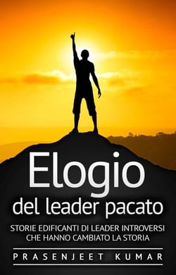 Elogio del leader pacato: Storie edificanti di leader introversi che hanno cambiato la storia - Fenice Tranquilla, #3