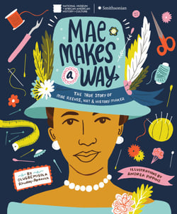 Mae Makes a Way - The True Story of Mae Reeves, Hat &amp; History Maker