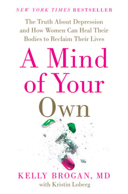 A Mind of Your Own - The Truth About Depression and How Women Can Heal Their Bodies to Reclaim Their Lives
