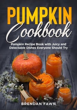 Pumpkin Cookbook, Pumpkin Recipe Book with Juicy and Delectable Dishes Everyone Should Try - Tasty Pumpkin Dishes, #5