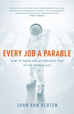 Every Job a Parable - What Farmers, Nurses and Astronauts Tell Us about God