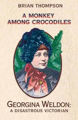A Monkey Among Crocodiles - The Life, Loves and Lawsuits of Mrs Georgina Weldon – a disastrous Victorian [Text only]