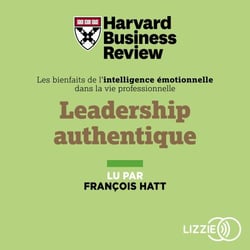 Leadership authentique - Des experts de la Harvard Business Review vous aident à révéler votre leadership