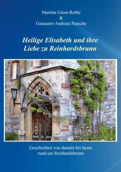 Heilige Elisabeth und ihre Liebe zu Reinhardsbrunn - Geschichten von damals bis heute rund um Reinhardsbrunn