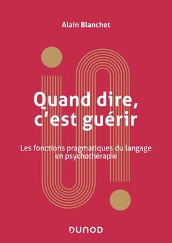 Quand dire, c'est guérir - Les psychothérapies sont-elles rationnelles ?