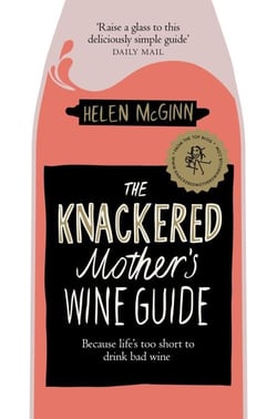 The Knackered Mother's Wine Guide - Because Life's too Short to Drink Bad Wine