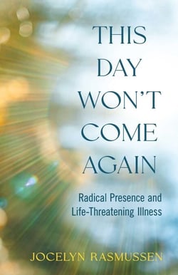 This Day Won't Come Again - Radical Presence and Life-Threatening Illness