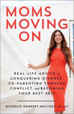 Moms Moving On - Real-Life Advice on Conquering Divorce, Co-Parenting Through Conflict, and Becoming Your Best Self