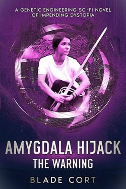 Amygdala Hijack - The Warning: A Genetic Engineering Sci-Fi Novel of Impending Dystopia