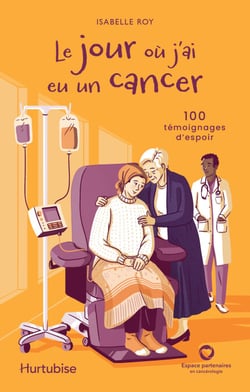 Le jour où j'ai eu un cancer - 100 témoignages d'espoir