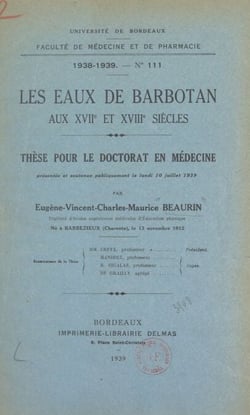 Les eaux de Barbotan aux XVIIe et XVIIIe siècles - Thèse pour le Doctorat en médecine présentée et soutenue publiquement le lundi 10 juillet 1939