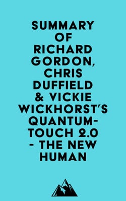 Summary of Richard Gordon, Chris Duffield &amp; Vickie Wickhorst's Quantum-Touch 2.0 - The New Human