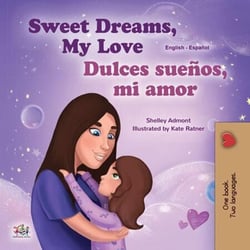 Sweet Dreams, My Love! ¡Dulces sueños, mi amor! - English Spanish Bilingual Collection