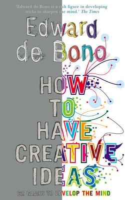 How to Have Creative Ideas - 62 exercises to develop the mind