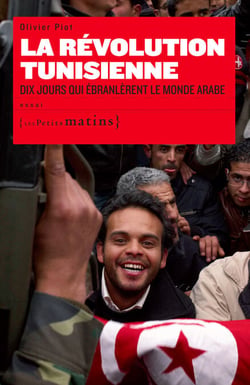 La Révolution Tunisienne. Dix jours qui ébranlèrent le monde Arabe - Dix jours qui ébranlèrent le monde arabe
