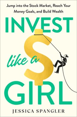 Invest Like a Girl - Jump into the Stock Market, Reach Your Money Goals, and Build Wealth