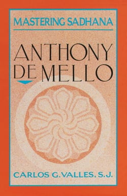 Mastering Sadhana - On Retreat With Anthony De Mello
