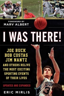 I Was There! - Joe Buck, Bob Costas, Jim Nantz, and Others Relive the Most Exciting Sporting Events of Their Lives