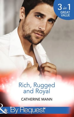 Rich, Rugged And Royal - The Maverick Prince (Rich, Rugged &amp; Royal) / His Thirty-Day Fiancée (Rich, Rugged &amp; Royal) / His Heir, Her Honour (Rich, Rugged &amp; Royal)