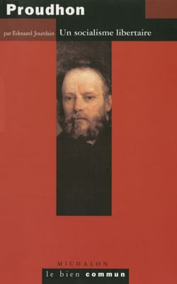 Proudhon. Un socialisme libertaire - Un socialisme libertaire