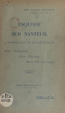 Esquisse sur Nanteuil (à Montrichard, au diocèse de Blois) - Son histoire, son église, son pèlerinage