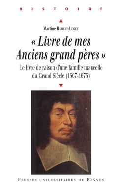 "Livre de mes Anciens grand pères" - Le livre de raison d'une famille mancelle du Grand Siècle (1567-1675)